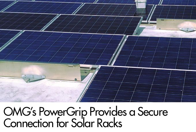 OMG's PowerGrip Provides a Secure Connection for Solar Racks