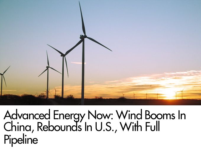 Advanced Energy Now: Wind Booms In China, Rebounds In U.S., With Full Pipeline