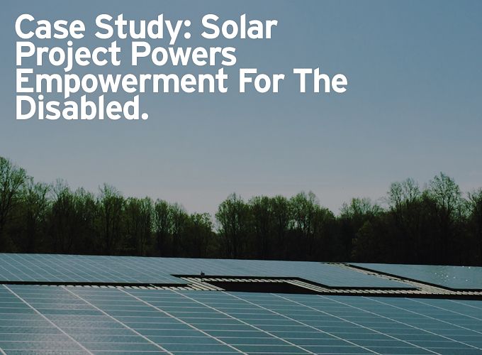 Case Study: Solar Project Powers Empowerment For The Disabled