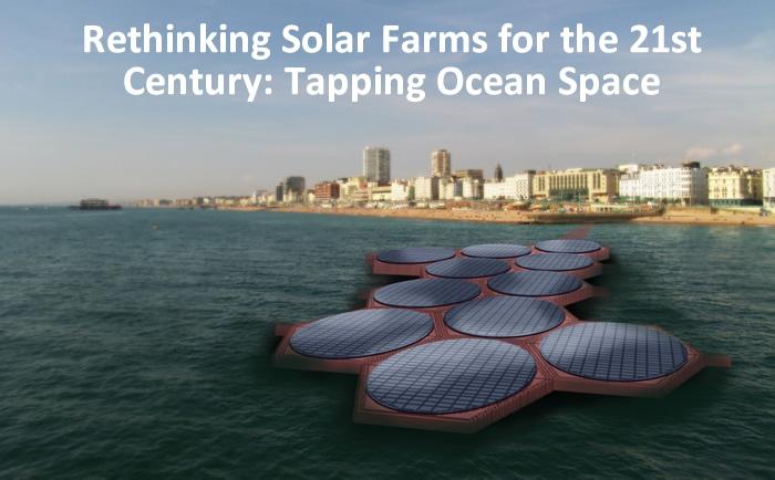 Rethinking Solar Farms for the 21st Century: Tapping Ocean Space